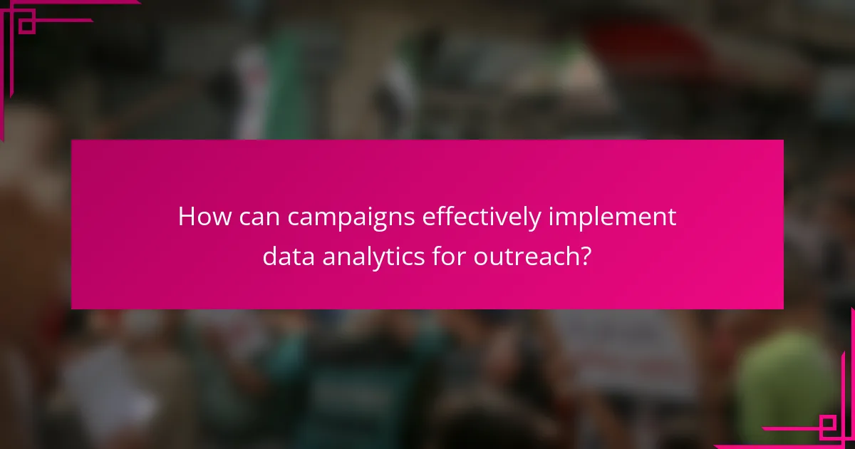 How can campaigns effectively implement data analytics for outreach?