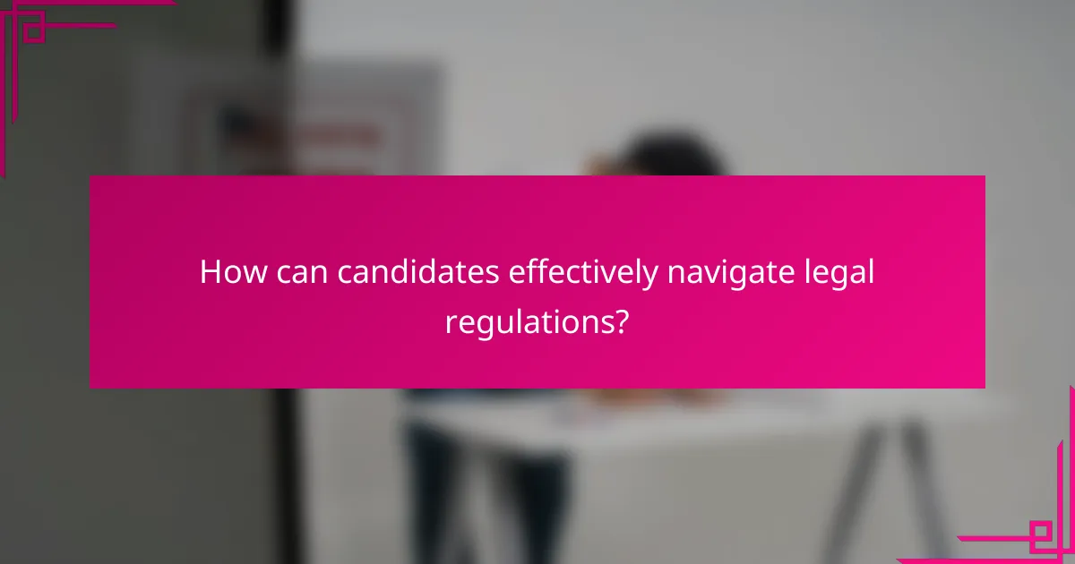 How can candidates effectively navigate legal regulations?