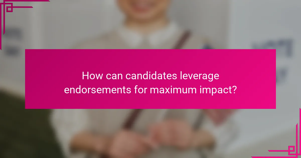 How can candidates leverage endorsements for maximum impact?