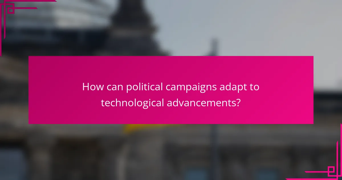 How can political campaigns adapt to technological advancements?