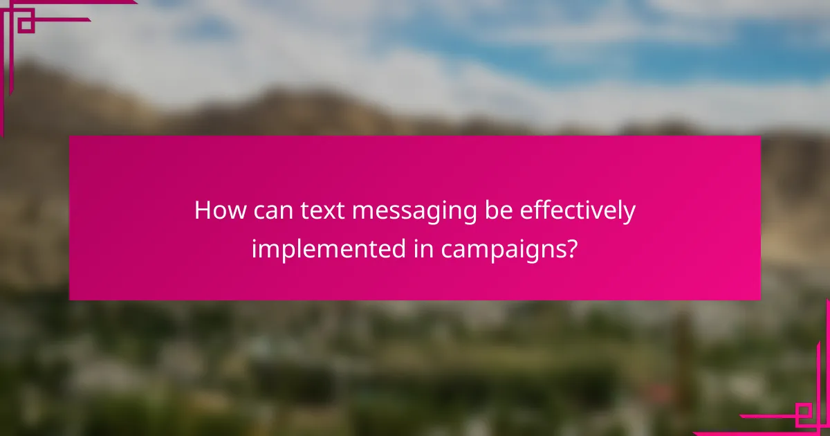 How can text messaging be effectively implemented in campaigns?