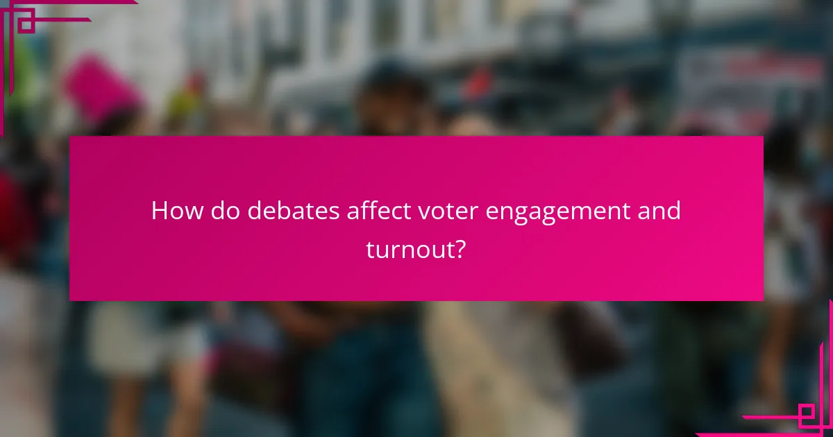 How do debates affect voter engagement and turnout?