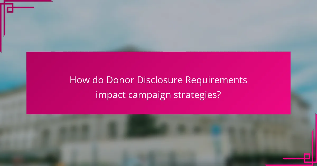 How do Donor Disclosure Requirements impact campaign strategies?
