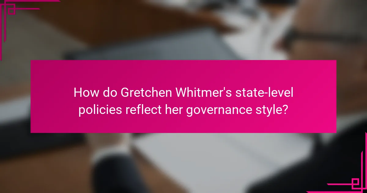 How do Gretchen Whitmer's state-level policies reflect her governance style?