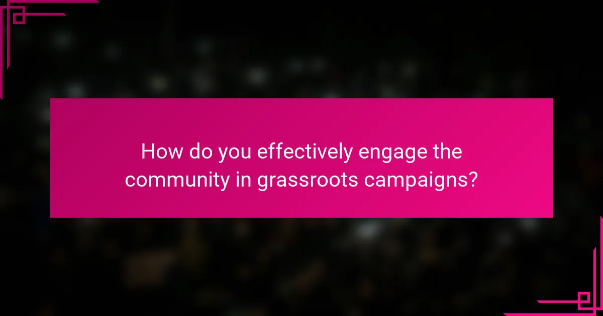 How do you effectively engage the community in grassroots campaigns?