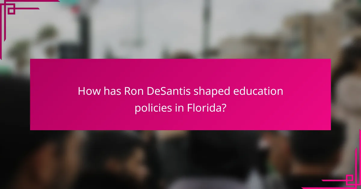 How has Ron DeSantis shaped education policies in Florida?