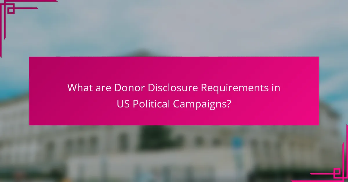What are Donor Disclosure Requirements in US Political Campaigns?