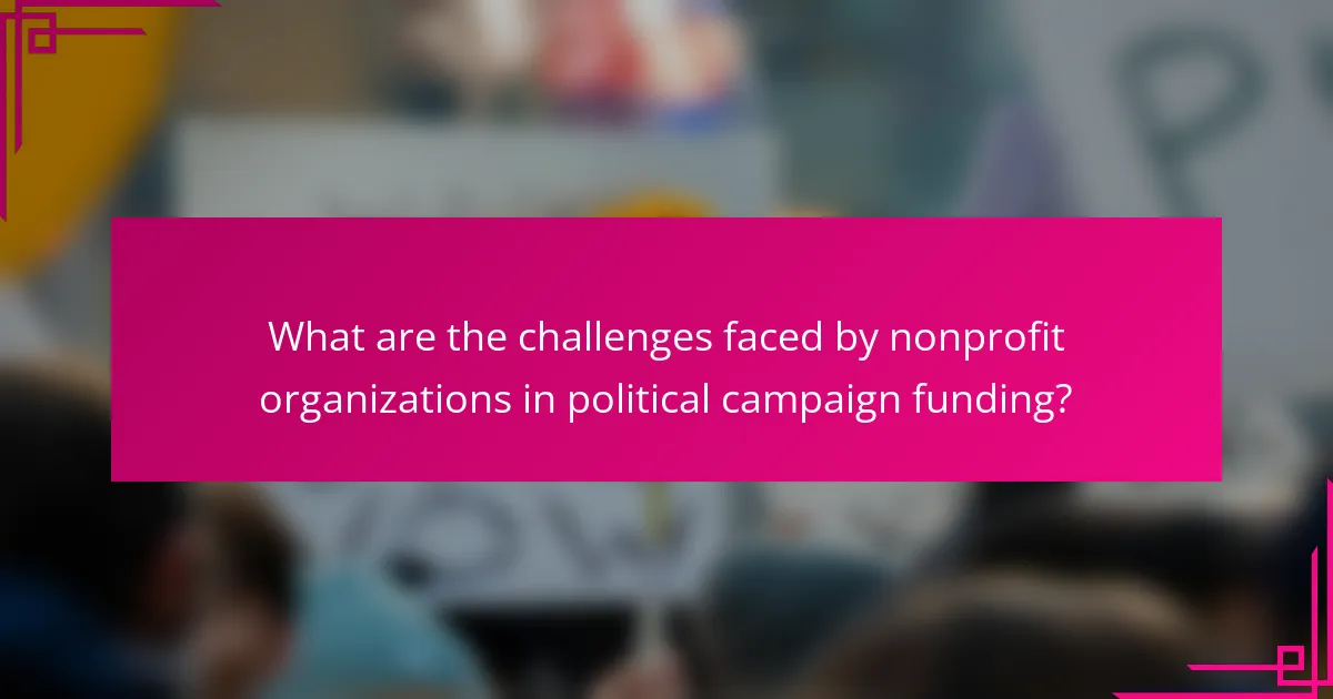 What are the challenges faced by nonprofit organizations in political campaign funding?