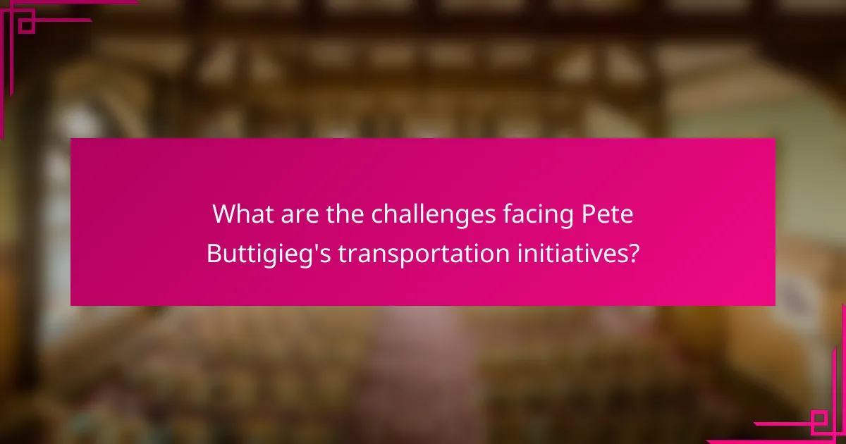 What are the challenges facing Pete Buttigieg's transportation initiatives?