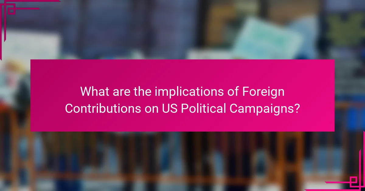 What are the implications of Foreign Contributions on US Political Campaigns?