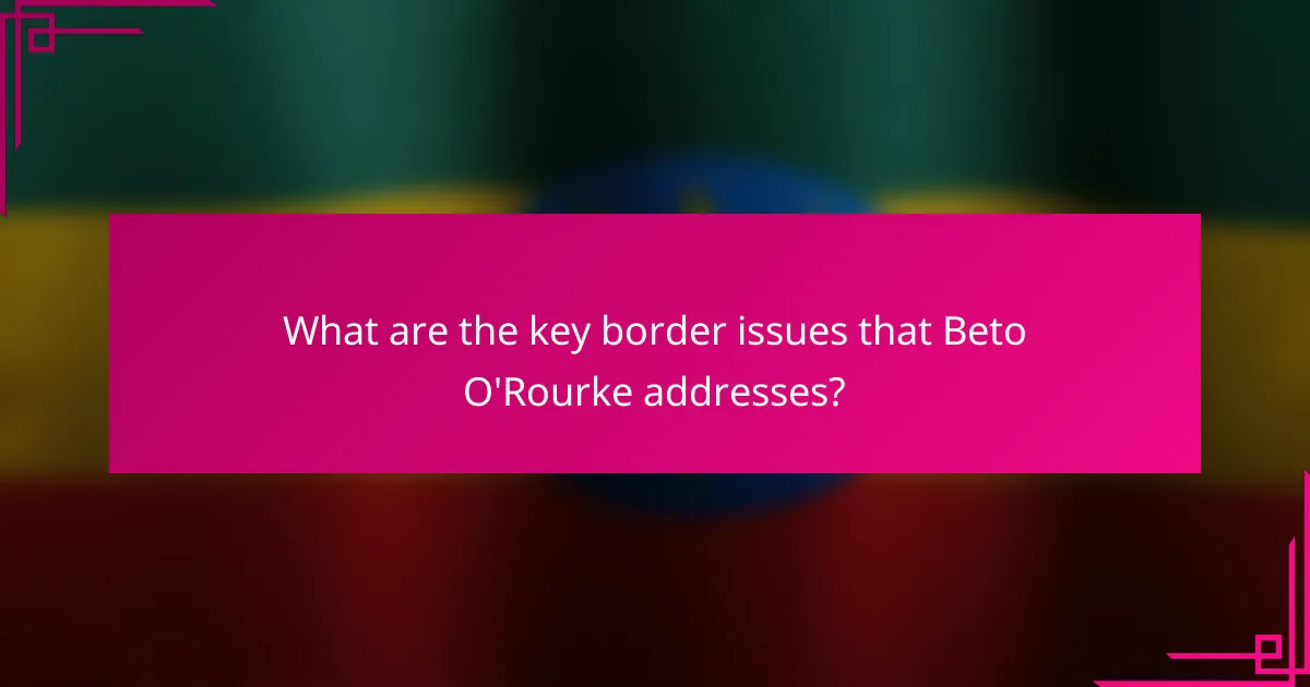 What are the key border issues that Beto O'Rourke addresses?