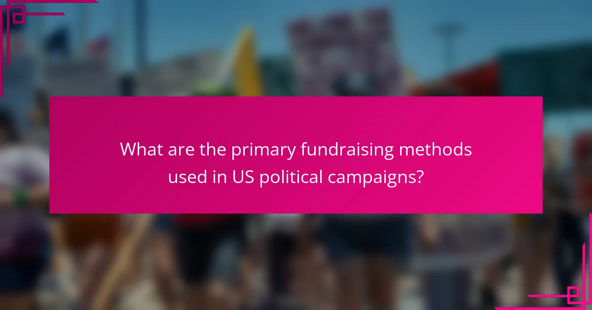 What are the primary fundraising methods used in US political campaigns?