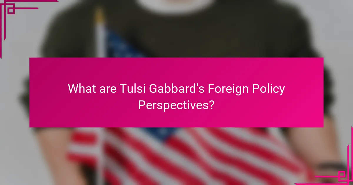What are Tulsi Gabbard's Foreign Policy Perspectives?