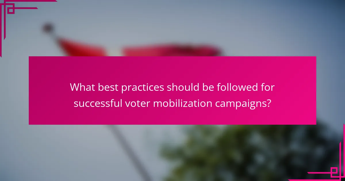 What best practices should be followed for successful voter mobilization campaigns?