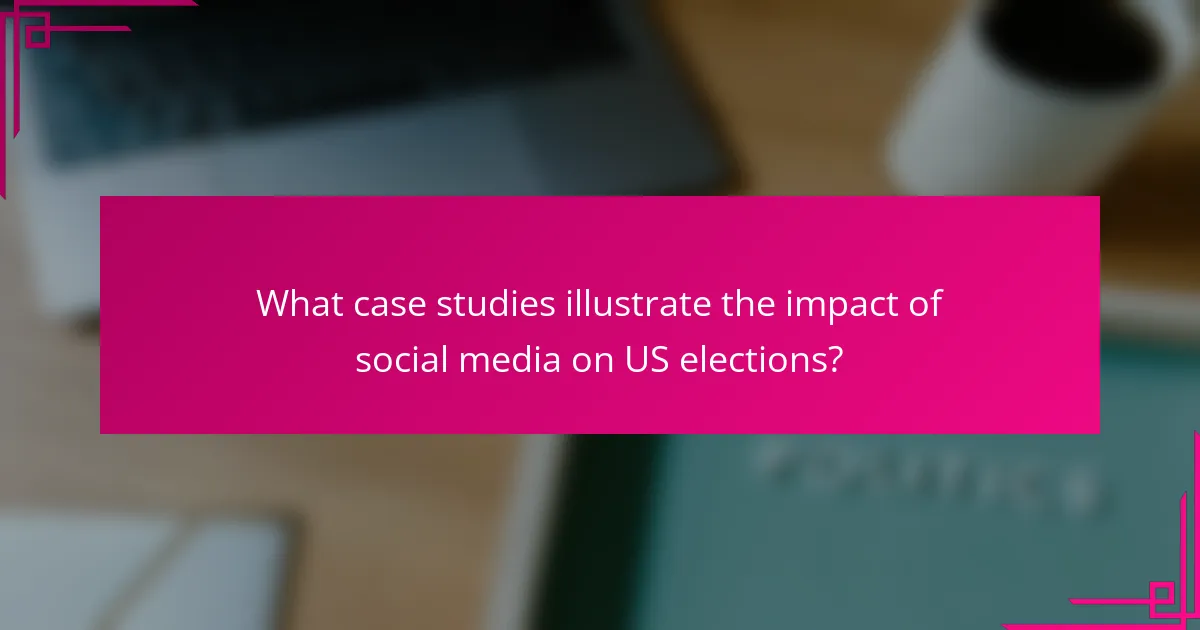 What case studies illustrate the impact of social media on US elections?