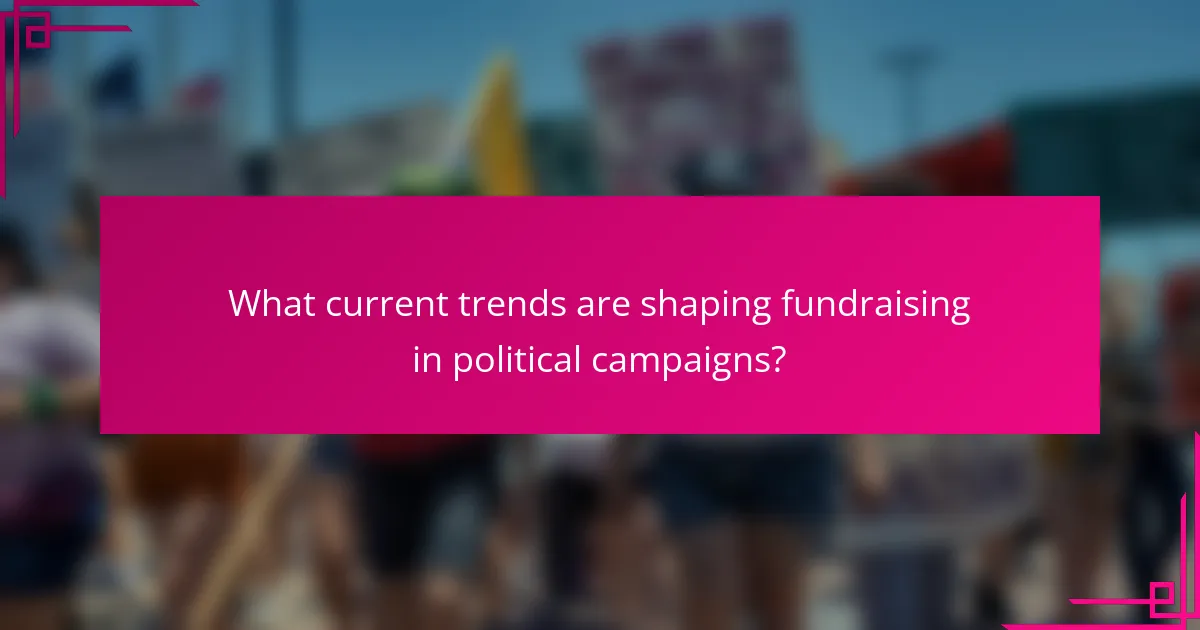 What current trends are shaping fundraising in political campaigns?