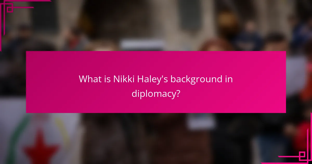 What is Nikki Haley's background in diplomacy?