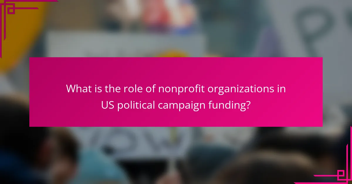 What is the role of nonprofit organizations in US political campaign funding?