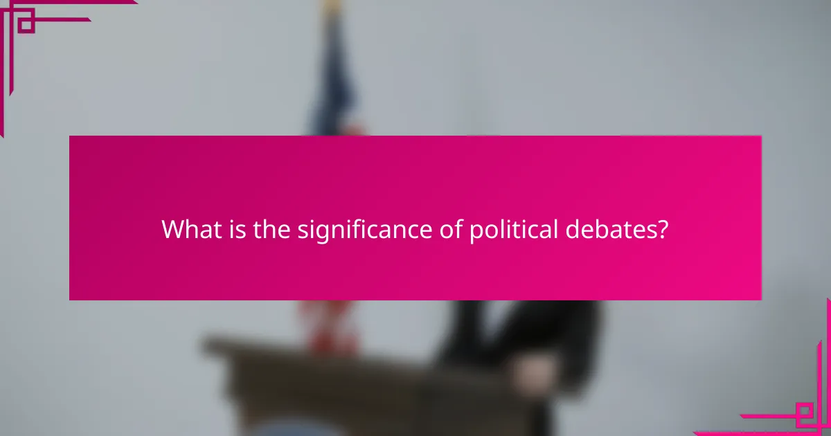 What is the significance of political debates?