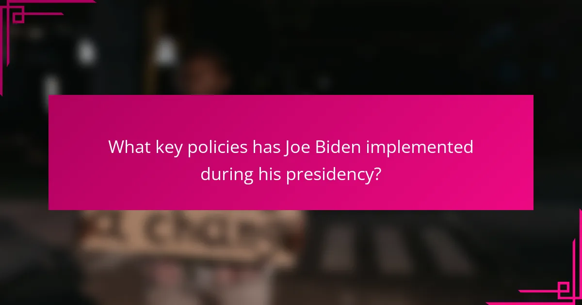 What key policies has Joe Biden implemented during his presidency?