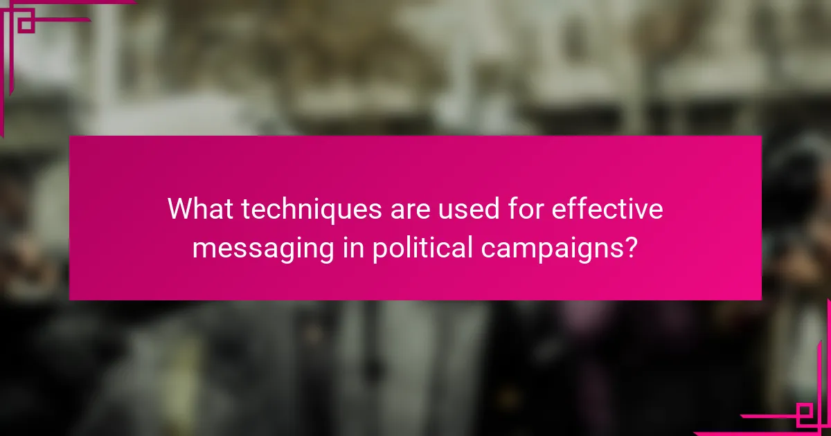 What techniques are used for effective messaging in political campaigns?